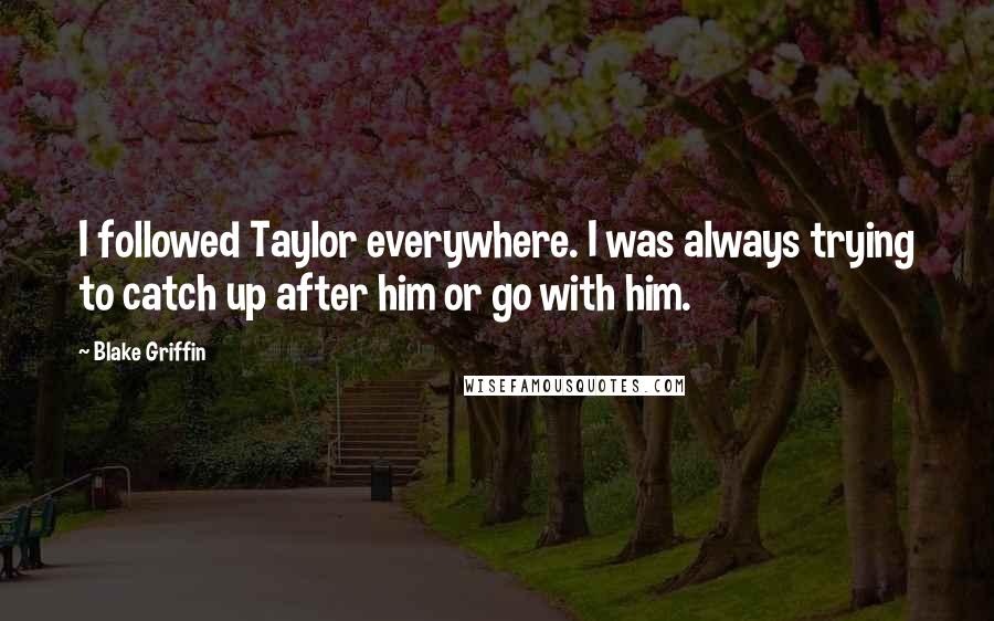 Blake Griffin Quotes: I followed Taylor everywhere. I was always trying to catch up after him or go with him.