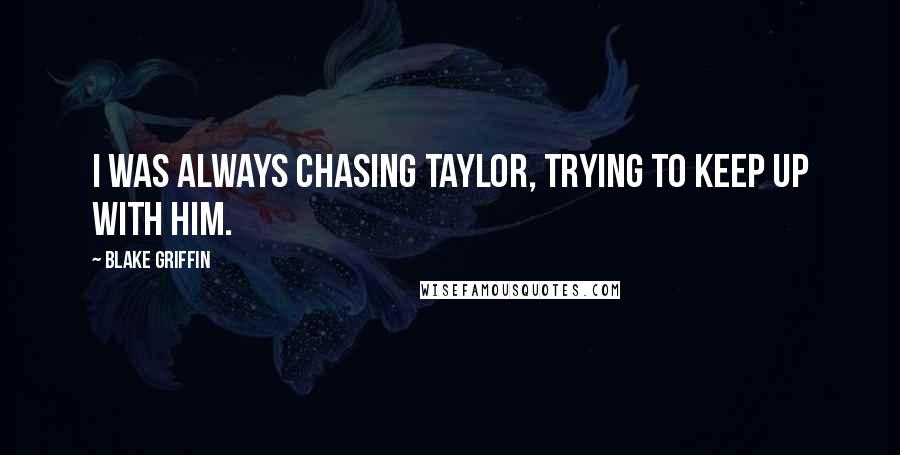 Blake Griffin Quotes: I was always chasing Taylor, trying to keep up with him.