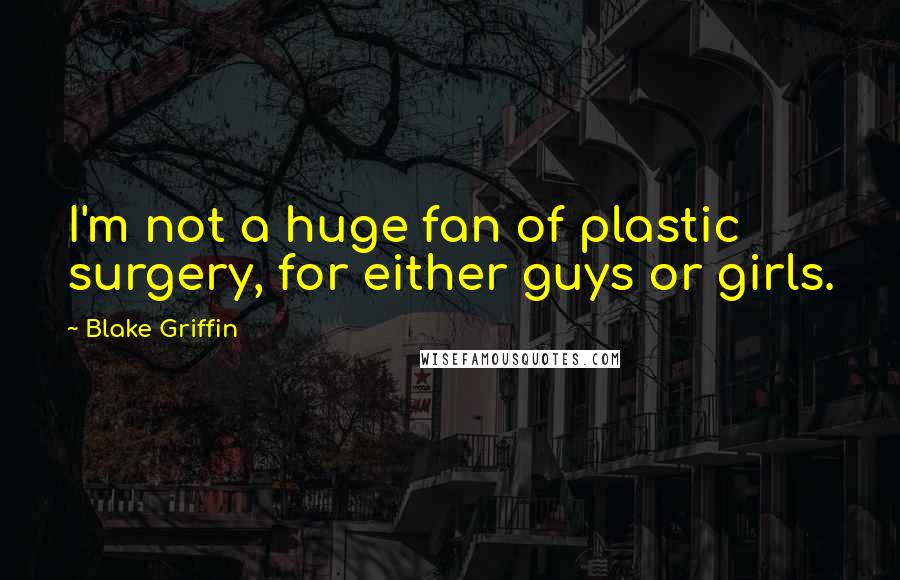 Blake Griffin Quotes: I'm not a huge fan of plastic surgery, for either guys or girls.