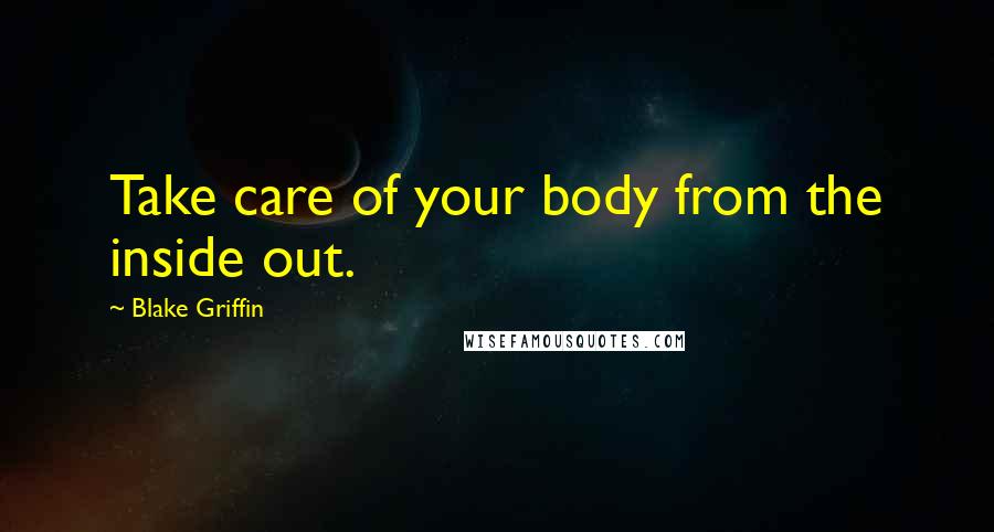 Blake Griffin Quotes: Take care of your body from the inside out.