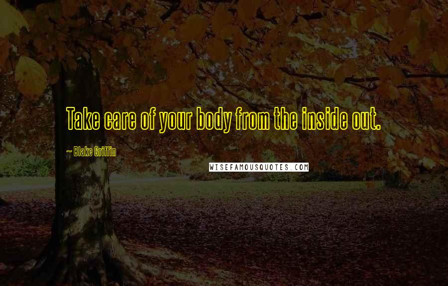 Blake Griffin Quotes: Take care of your body from the inside out.