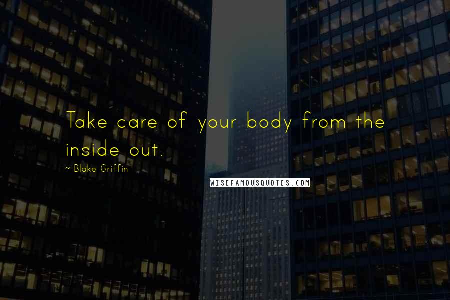 Blake Griffin Quotes: Take care of your body from the inside out.
