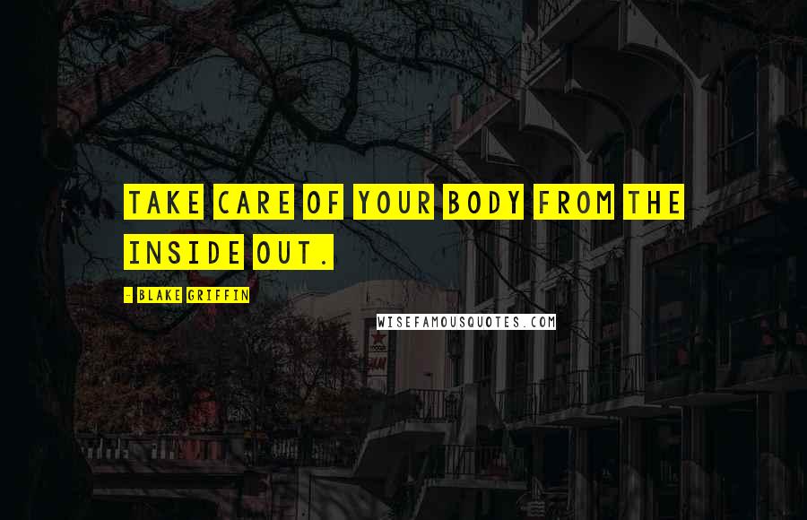 Blake Griffin Quotes: Take care of your body from the inside out.