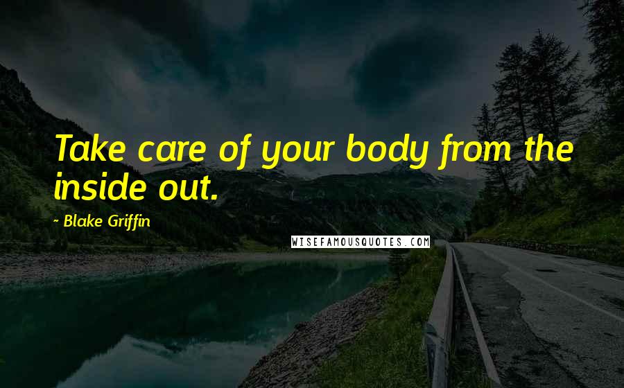 Blake Griffin Quotes: Take care of your body from the inside out.