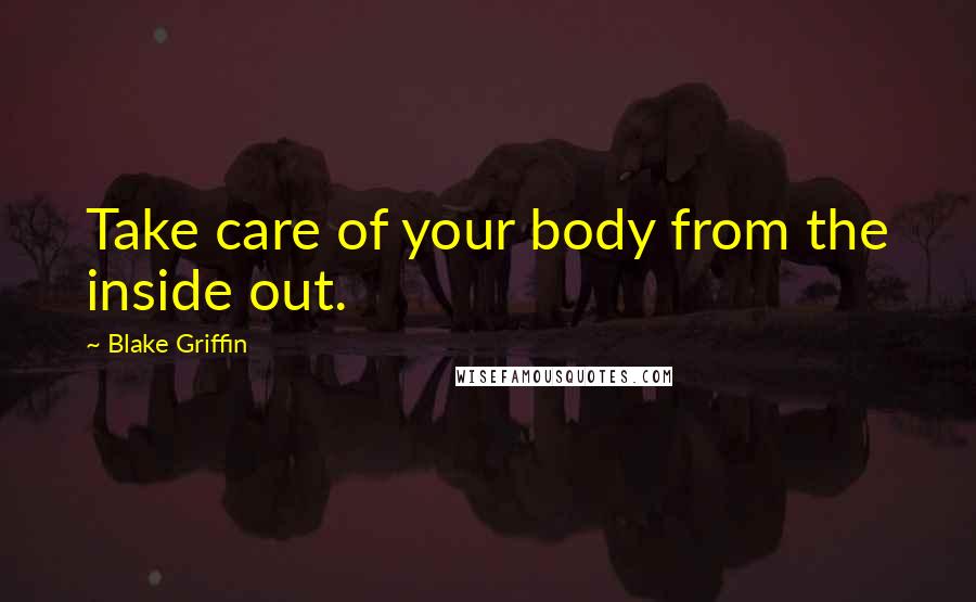 Blake Griffin Quotes: Take care of your body from the inside out.