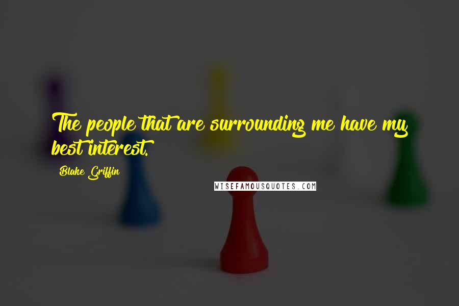 Blake Griffin Quotes: The people that are surrounding me have my best interest.
