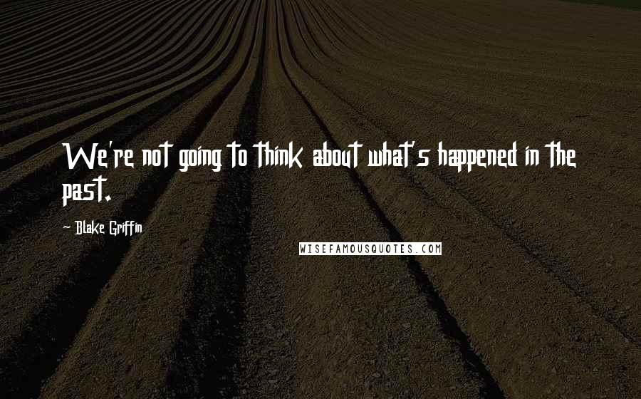 Blake Griffin Quotes: We're not going to think about what's happened in the past.