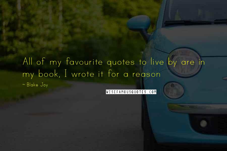 Blake Joy Quotes: All of my favourite quotes to live by are in my book, I wrote it for a reason