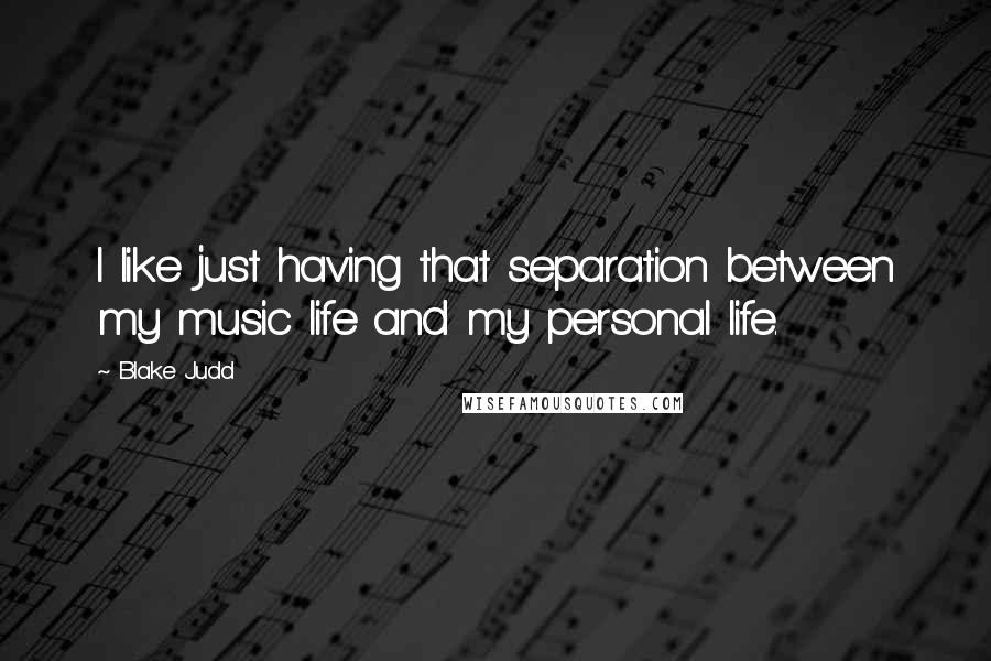 Blake Judd Quotes: I like just having that separation between my music life and my personal life.