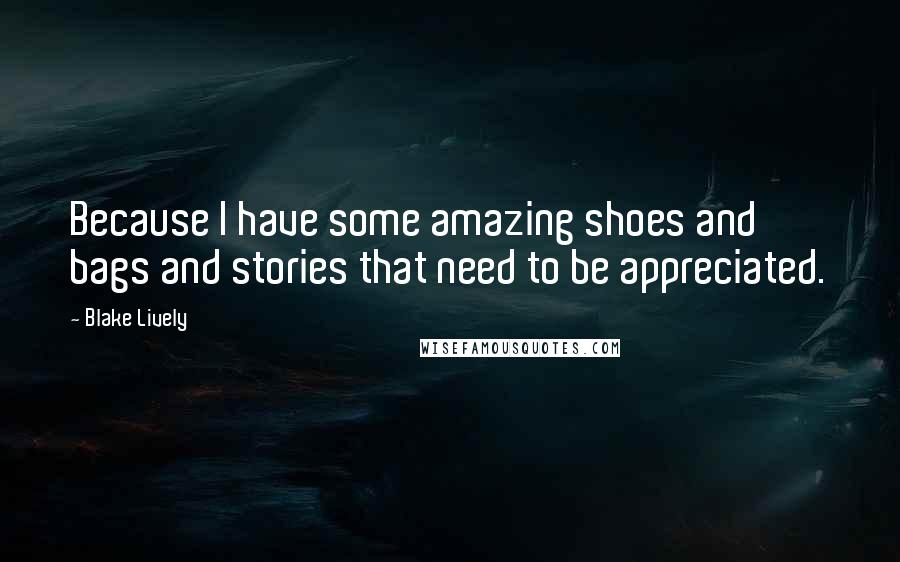 Blake Lively Quotes: Because I have some amazing shoes and bags and stories that need to be appreciated.
