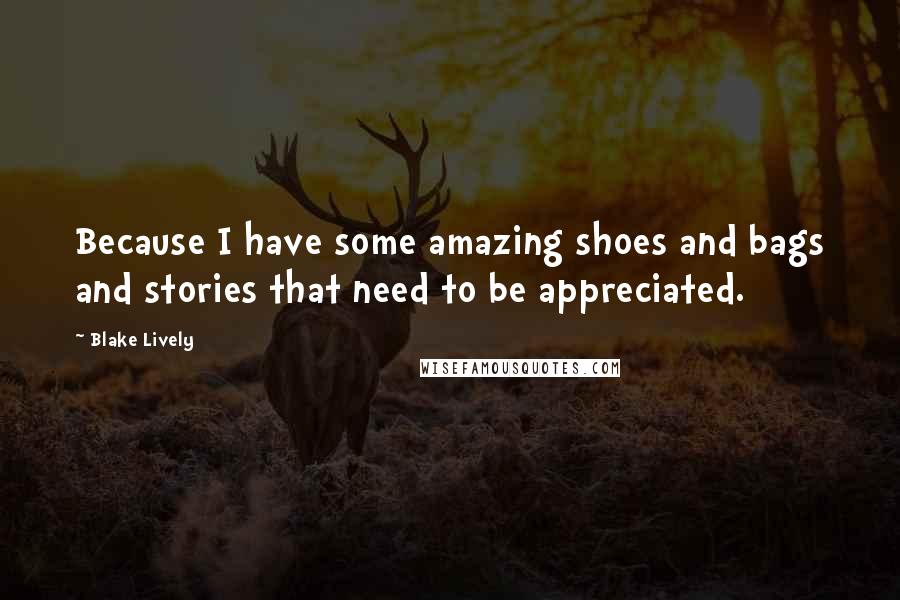 Blake Lively Quotes: Because I have some amazing shoes and bags and stories that need to be appreciated.