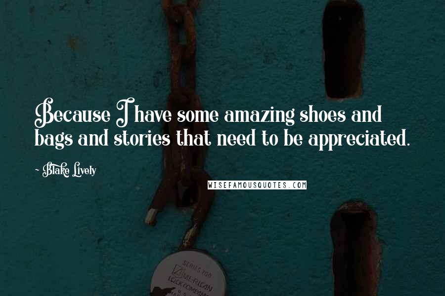 Blake Lively Quotes: Because I have some amazing shoes and bags and stories that need to be appreciated.