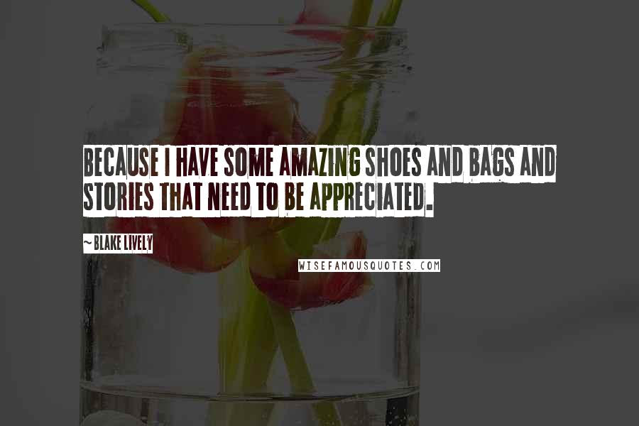 Blake Lively Quotes: Because I have some amazing shoes and bags and stories that need to be appreciated.