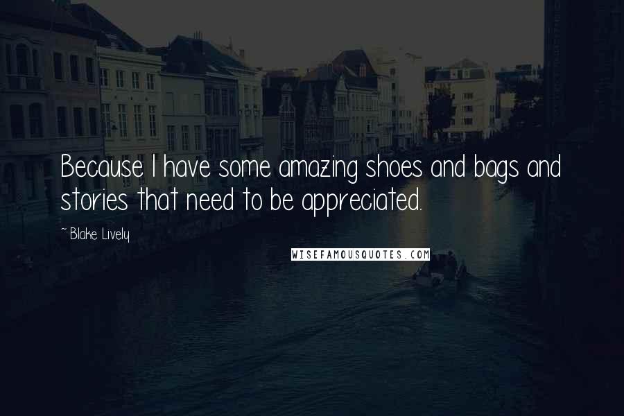 Blake Lively Quotes: Because I have some amazing shoes and bags and stories that need to be appreciated.