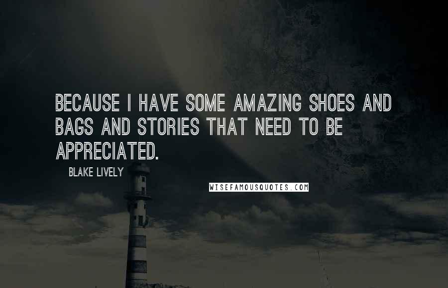 Blake Lively Quotes: Because I have some amazing shoes and bags and stories that need to be appreciated.