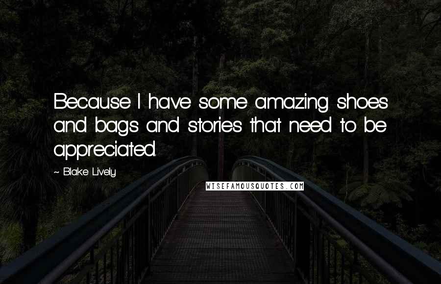 Blake Lively Quotes: Because I have some amazing shoes and bags and stories that need to be appreciated.