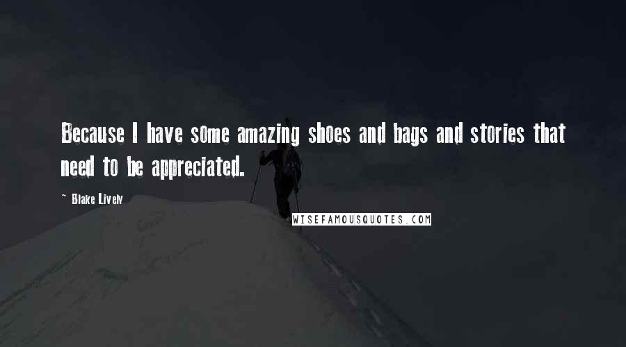 Blake Lively Quotes: Because I have some amazing shoes and bags and stories that need to be appreciated.