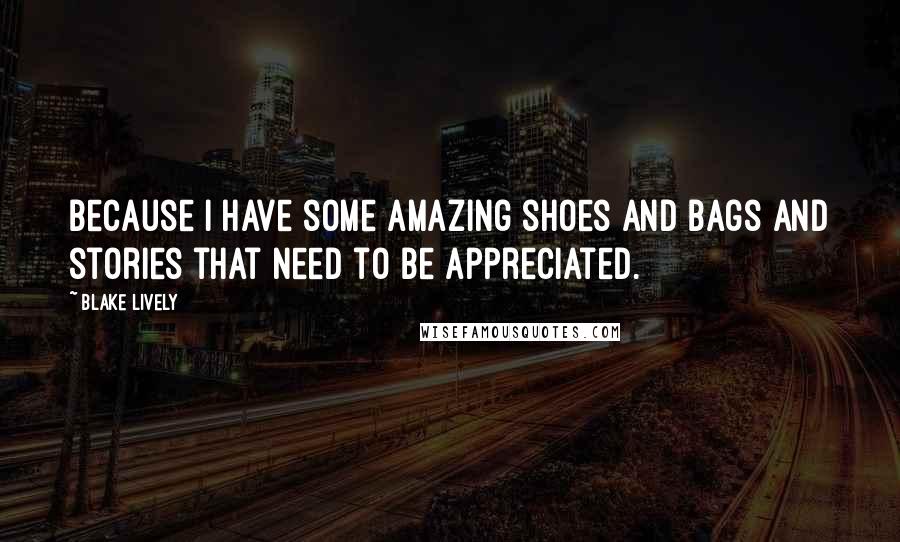 Blake Lively Quotes: Because I have some amazing shoes and bags and stories that need to be appreciated.