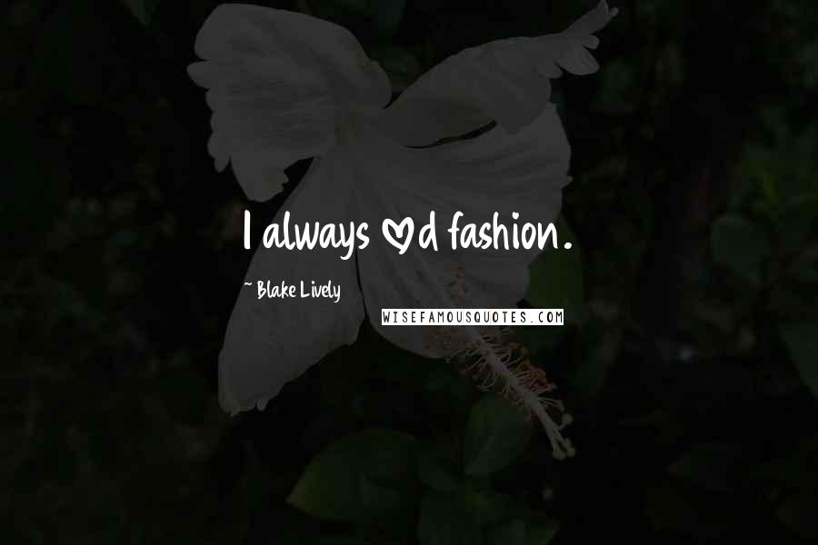 Blake Lively Quotes: I always loved fashion.