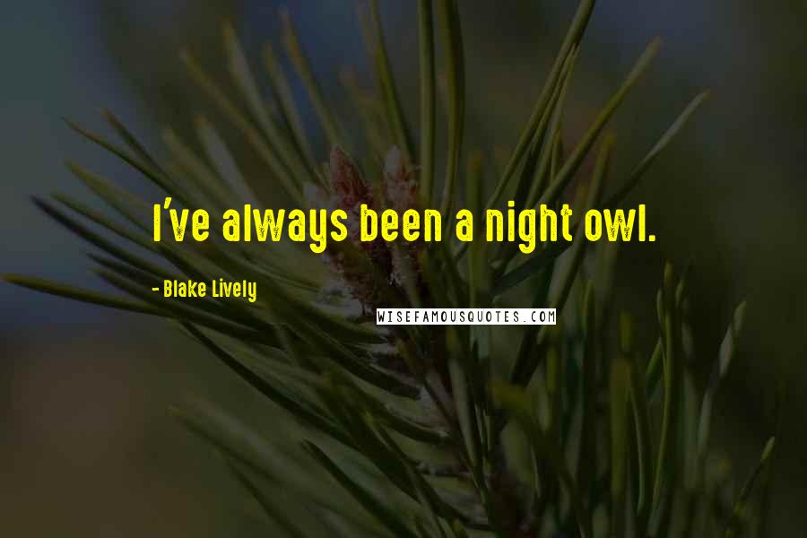 Blake Lively Quotes: I've always been a night owl.