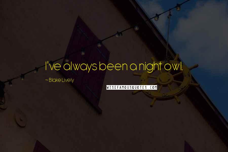 Blake Lively Quotes: I've always been a night owl.