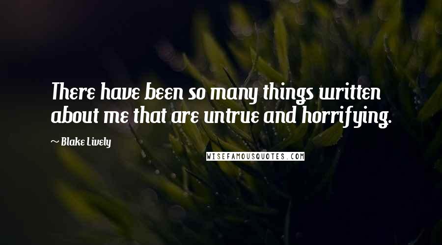 Blake Lively Quotes: There have been so many things written about me that are untrue and horrifying.