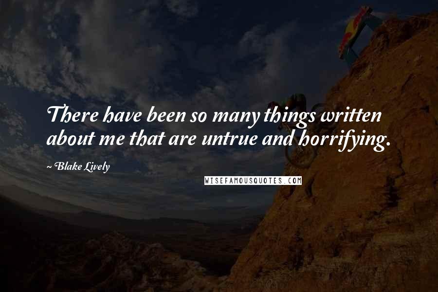 Blake Lively Quotes: There have been so many things written about me that are untrue and horrifying.