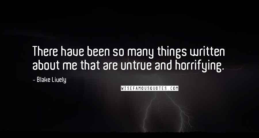 Blake Lively Quotes: There have been so many things written about me that are untrue and horrifying.