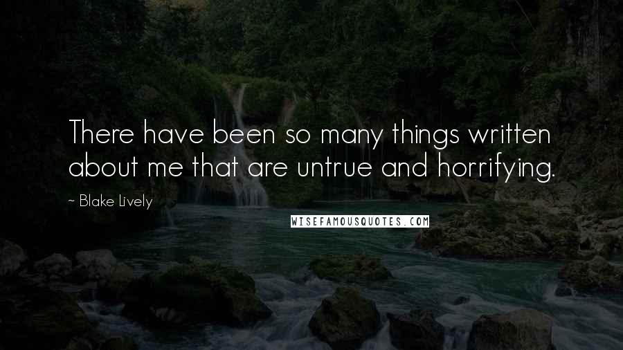 Blake Lively Quotes: There have been so many things written about me that are untrue and horrifying.