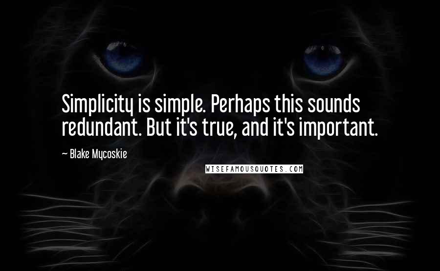 Blake Mycoskie Quotes: Simplicity is simple. Perhaps this sounds redundant. But it's true, and it's important.