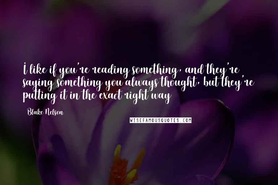 Blake Nelson Quotes: I like if you're reading something, and they're saying something you always thought, but they're putting it in the exact right way