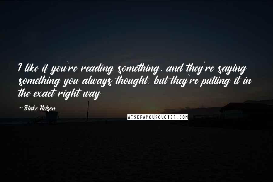 Blake Nelson Quotes: I like if you're reading something, and they're saying something you always thought, but they're putting it in the exact right way