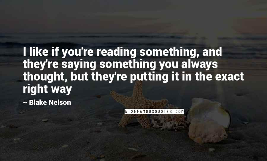 Blake Nelson Quotes: I like if you're reading something, and they're saying something you always thought, but they're putting it in the exact right way