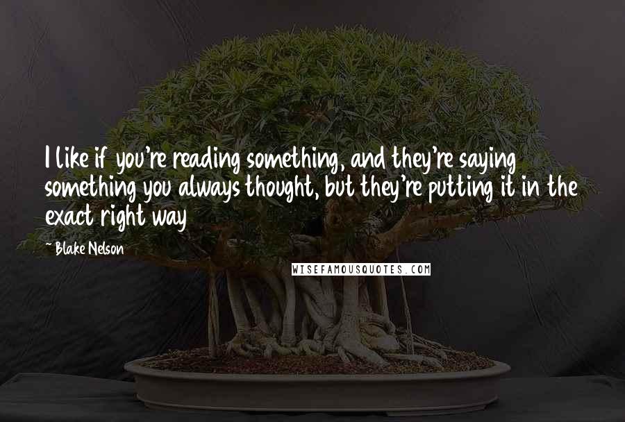 Blake Nelson Quotes: I like if you're reading something, and they're saying something you always thought, but they're putting it in the exact right way