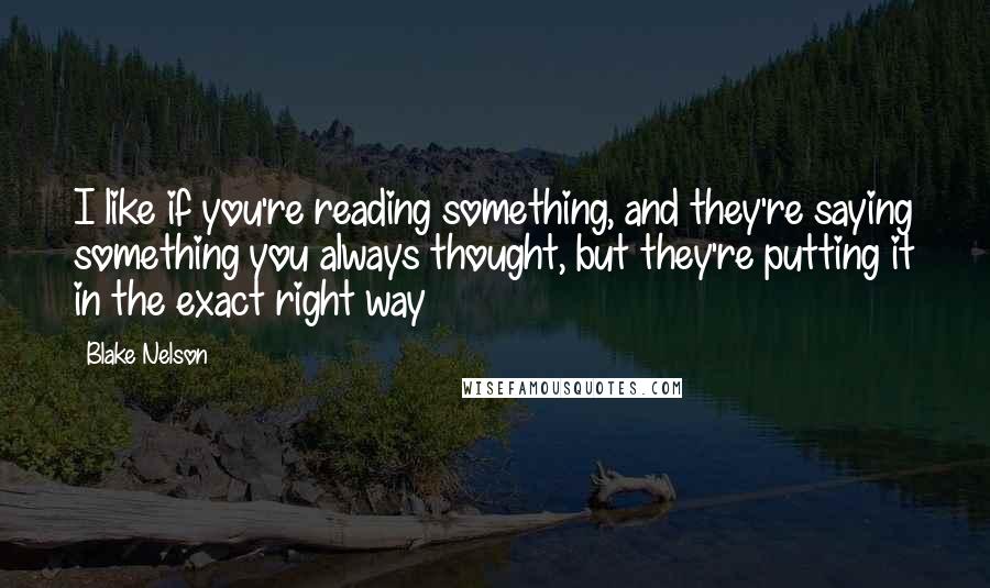 Blake Nelson Quotes: I like if you're reading something, and they're saying something you always thought, but they're putting it in the exact right way