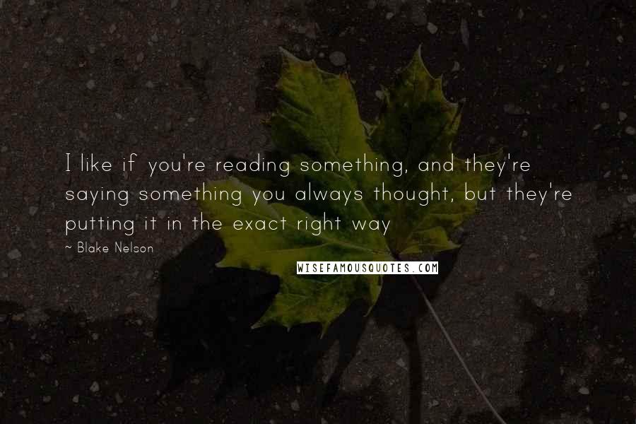 Blake Nelson Quotes: I like if you're reading something, and they're saying something you always thought, but they're putting it in the exact right way