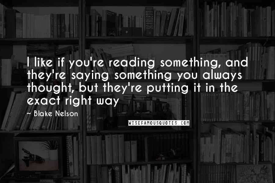 Blake Nelson Quotes: I like if you're reading something, and they're saying something you always thought, but they're putting it in the exact right way