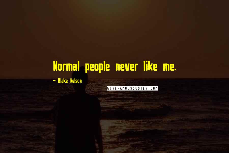 Blake Nelson Quotes: Normal people never like me.