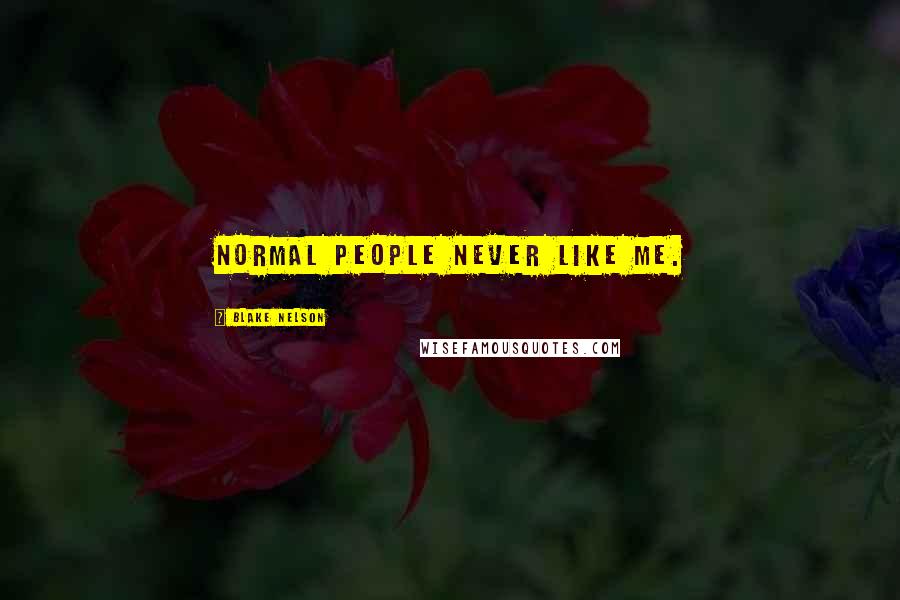 Blake Nelson Quotes: Normal people never like me.