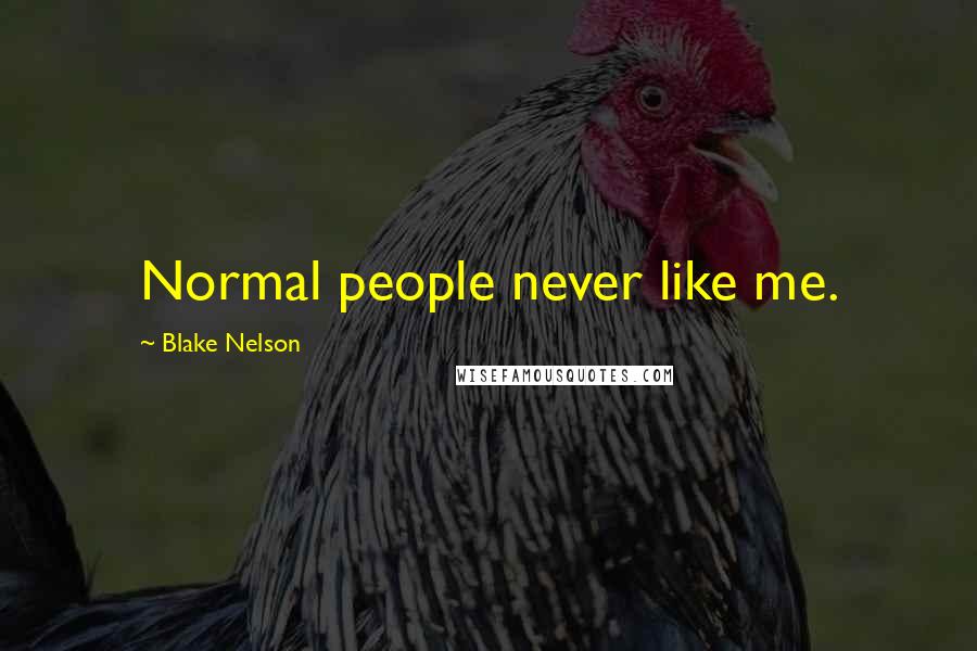 Blake Nelson Quotes: Normal people never like me.