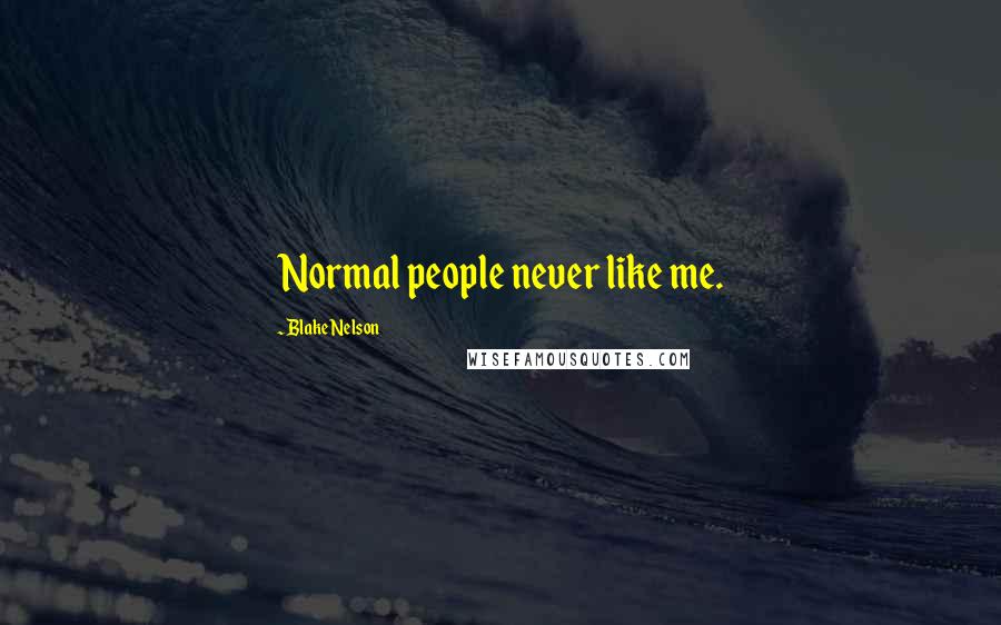 Blake Nelson Quotes: Normal people never like me.