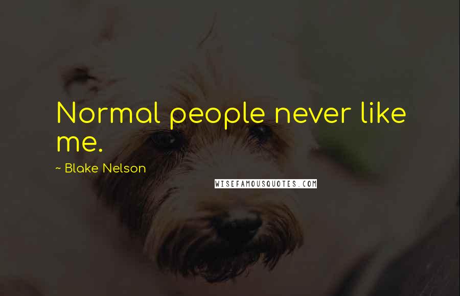 Blake Nelson Quotes: Normal people never like me.