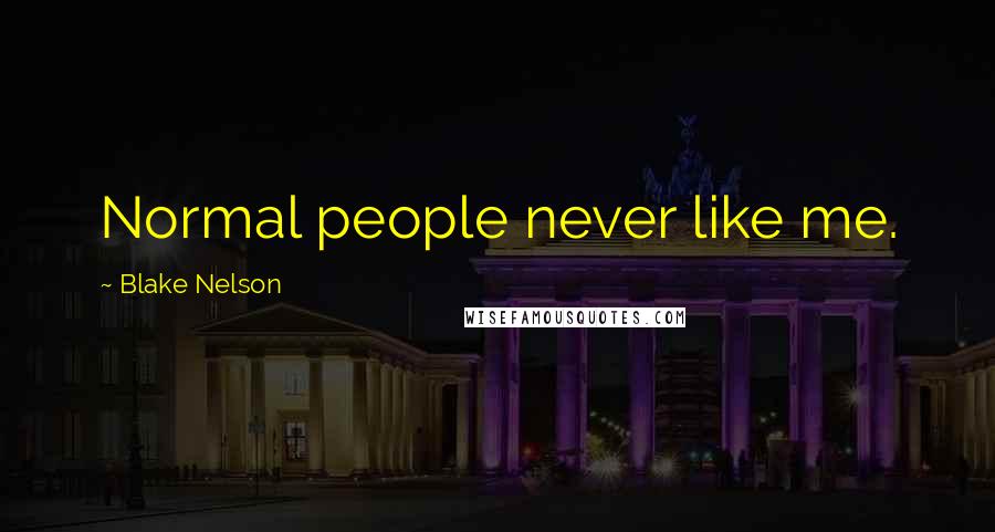 Blake Nelson Quotes: Normal people never like me.