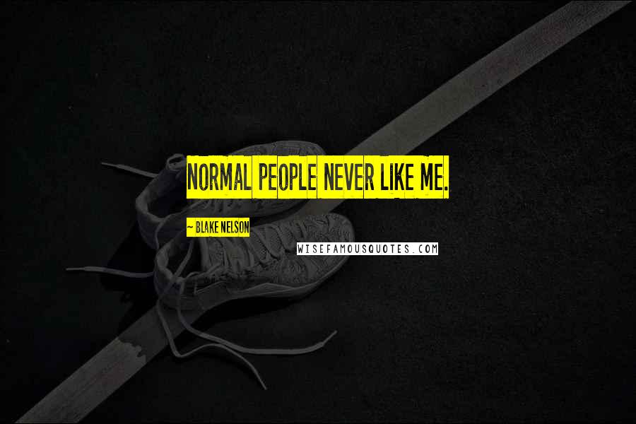 Blake Nelson Quotes: Normal people never like me.