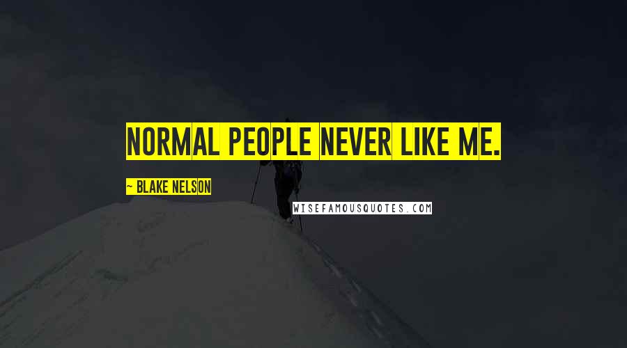 Blake Nelson Quotes: Normal people never like me.