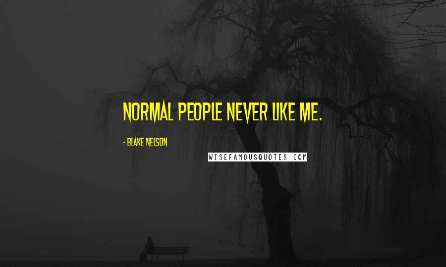 Blake Nelson Quotes: Normal people never like me.