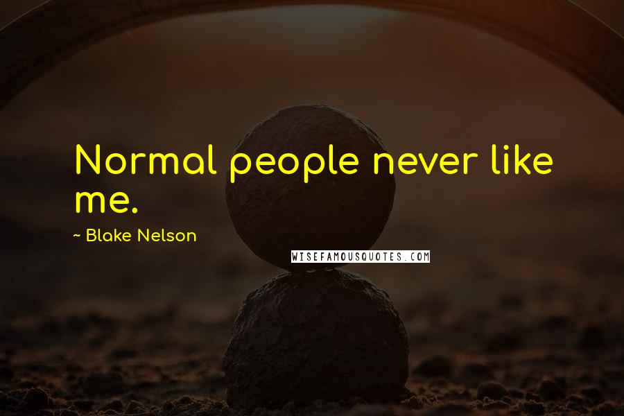 Blake Nelson Quotes: Normal people never like me.