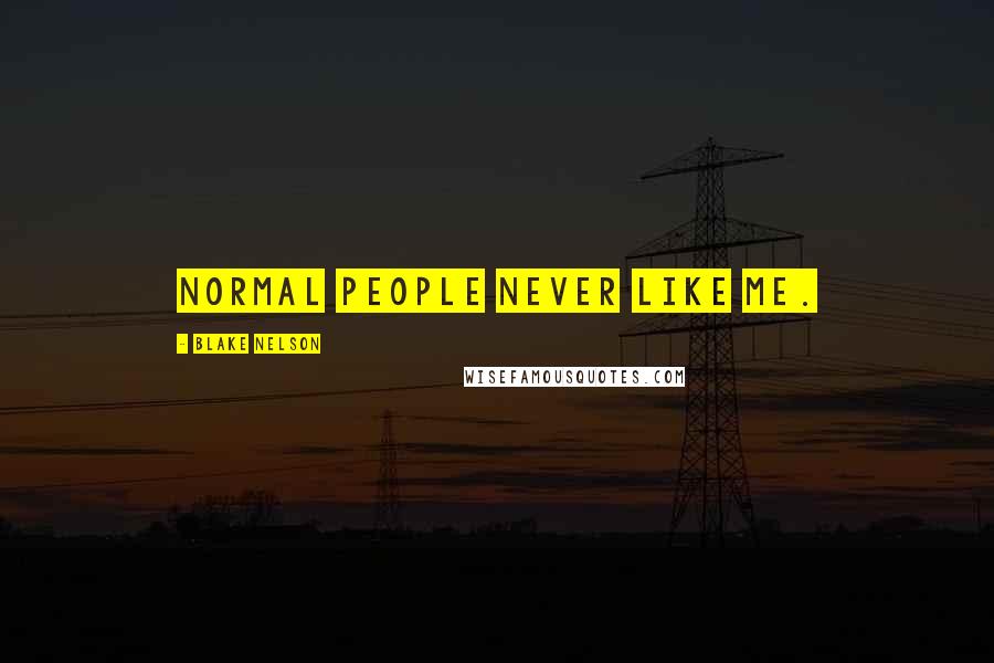 Blake Nelson Quotes: Normal people never like me.