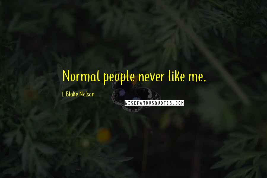 Blake Nelson Quotes: Normal people never like me.