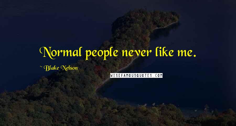 Blake Nelson Quotes: Normal people never like me.